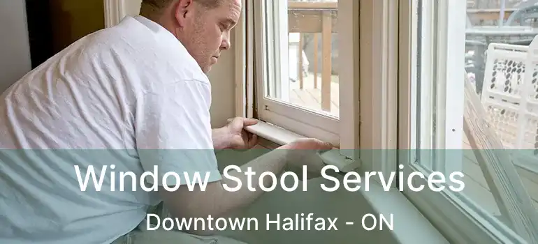  Window Stool Services Downtown Halifax - ON