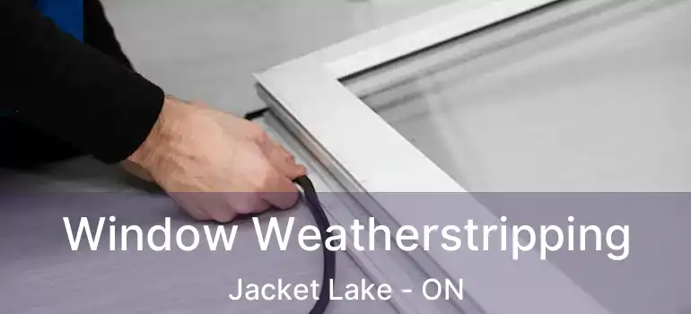  Window Weatherstripping Jacket Lake - ON