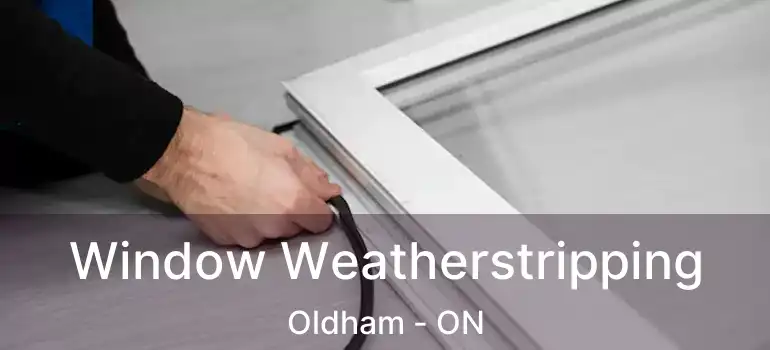  Window Weatherstripping Oldham - ON