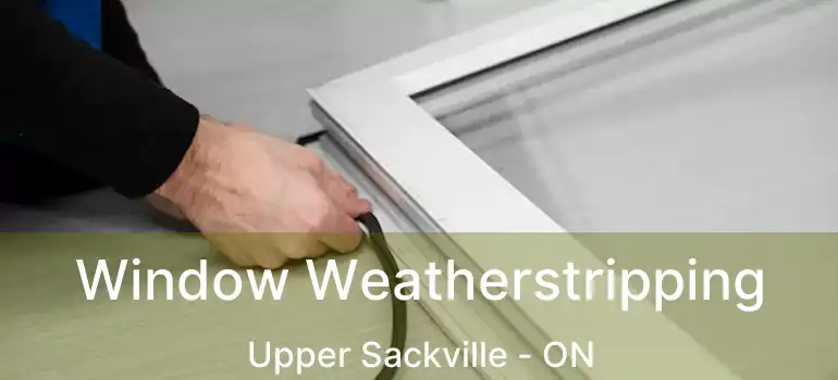  Window Weatherstripping Upper Sackville - ON